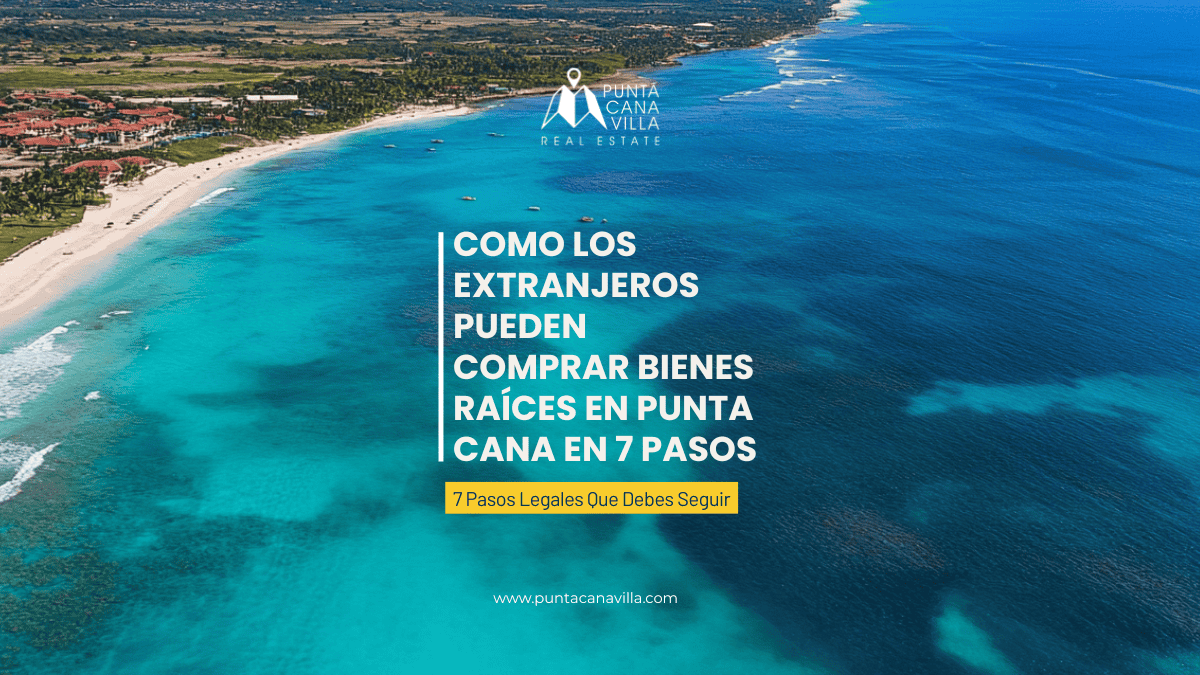 Como los extranjeros pueden comprar bienes raíces en Punta Cana en pasos